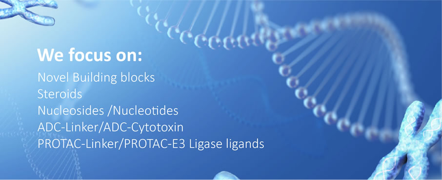 we focus on: novel building blocks, steroids, Nucleosides/Nucleotides, ADC-Linker/ADC-Cytotoxin